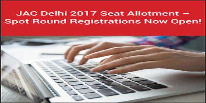 JAC Delhi 2017 Seat Allotment - Spot Round Registrations Now Open!