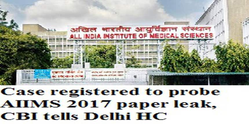AIIMS MBBS 2017: Case registered to probe paper leak, CBI tells Delhi HC