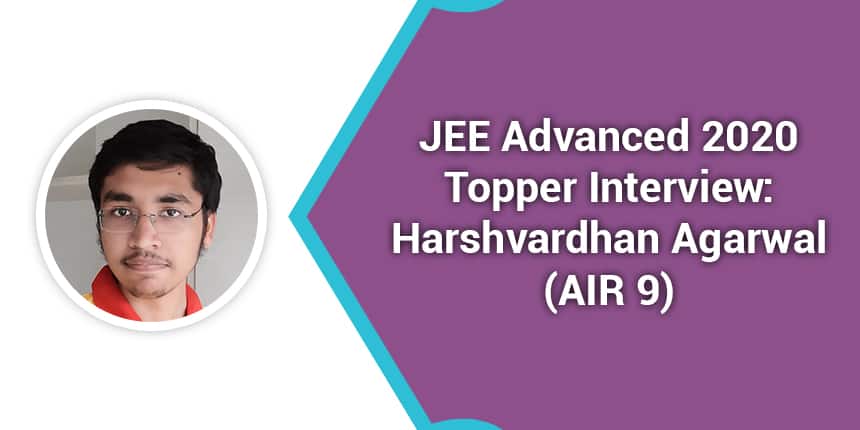 JEE Advanced 2020 Topper Interview: Harshvardhan Agarwal (AIR 9) “Focus and Hard Work are Key factors"