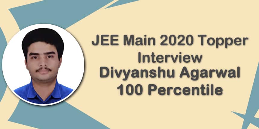 JEE Main 2020 Topper Interview: Divyanshu Agarwal "Study for the love of science and not for the exam"