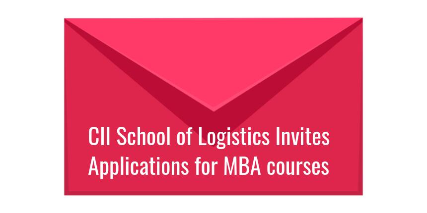 CII School of Logistics Invites Applications for MBA courses