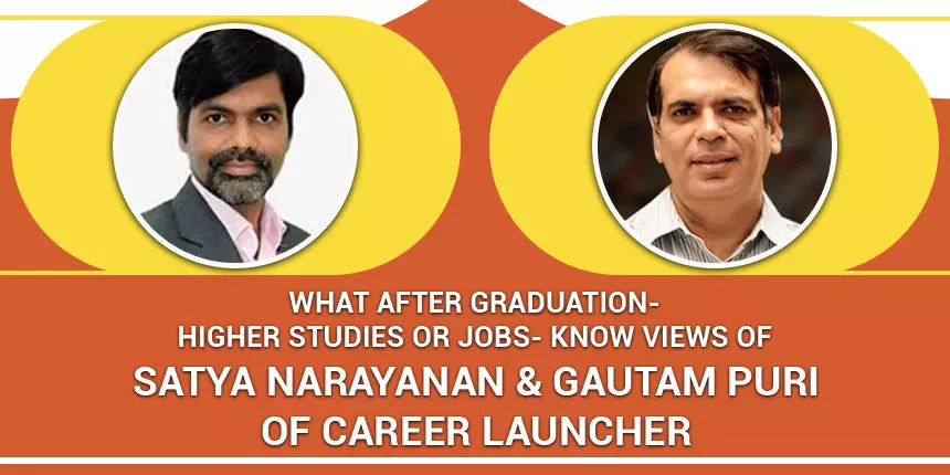 What after Graduation? Higher Studies or Jobs - Know Views of Satya Narayanan & Gautam Puri, Career Launcher