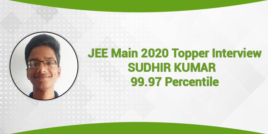 JEE Main 2020 Topper Interview: Sudhir Kumar “Study regularly and clear your concepts to crack the JEE”