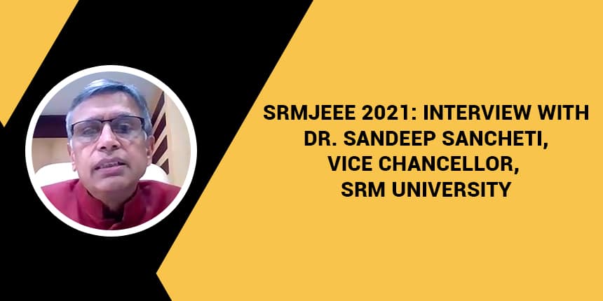 SRMJEEE 2021: Interview with Dr. Sandeep Sancheti, Vice Chancellor, SRM University