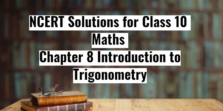 NCERT Solutions for Class 10 Maths Chapter 8 Introduction to Trigonometry