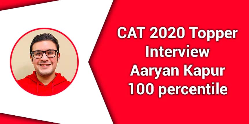 CAT 2020 Topper Aaryan Kapur 100 percentiler says, “Stay calm and build on your low mock score”