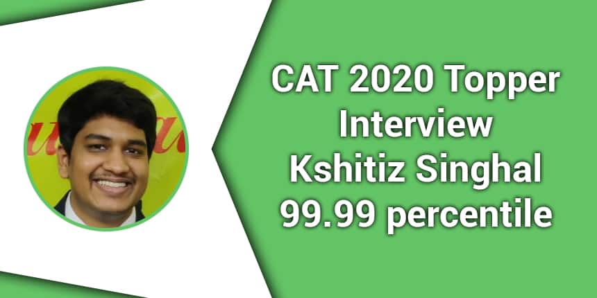 CAT 2020 Topper Kshitiz Singhal 99.99 percentiler says, “Work on weak areas and capitalise on your strength”