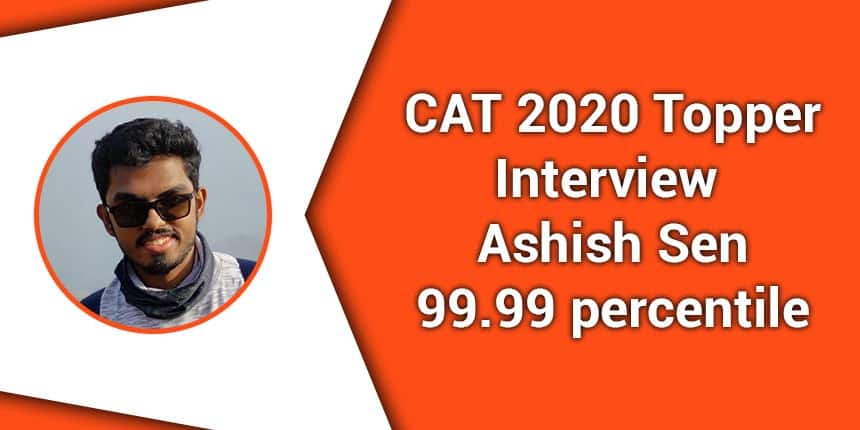 कैट 2020 टॉपर आशीष सेन, 99.99 परसेंटाइल - “अपनी अवधारणाओं पर पकड़ मजबूत करें और गलतियों को सुधारें”