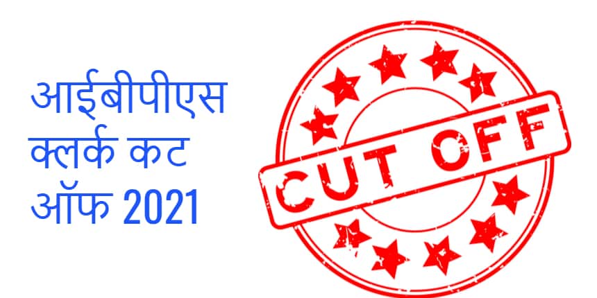 आईबीपीएस क्लर्क कट ऑफ 2021 (IBPS Clerk Cut Off 2021 in hindi) - राज्यवार योग्यता अंक, अपेक्षित कट ऑफ