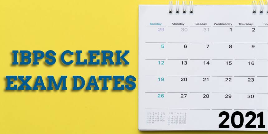 IBPS Clerk Exam Dates 2021 - Registration, Admit Card & Other Exam Dates