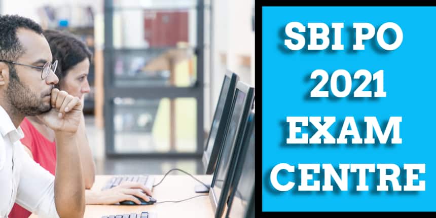 SBI PO Exam Centres 2021 - Check SBI PO Test Cities for Prelims & Mains
