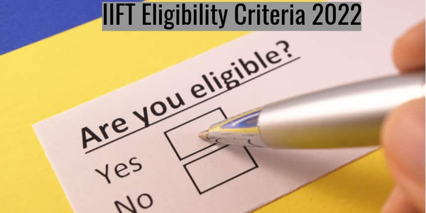 IIFT Eligibility Criteria 2022 - Age Limit, Qualification, Marks