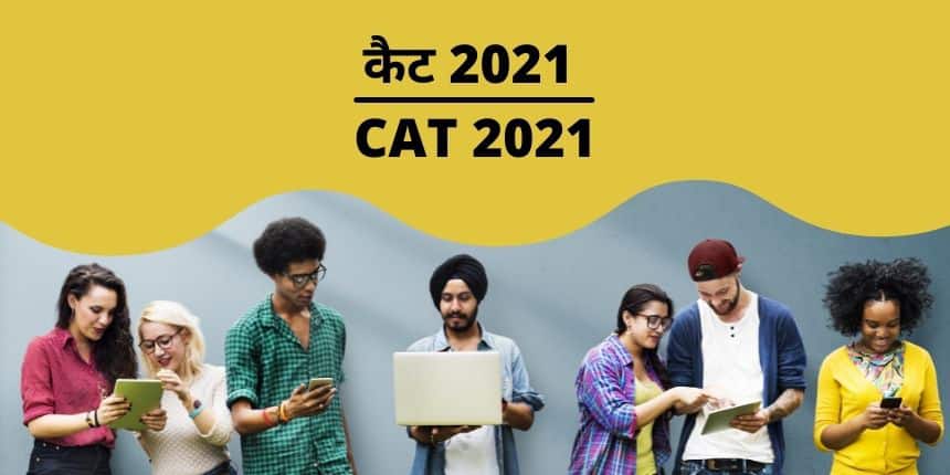 कैट 2021 (CAT 2021 in Hindi) - परीक्षा तिथि, पंजीकरण, पाठ्यक्रम, पैटर्न, पात्रता, आवेदन प्रक्रिया