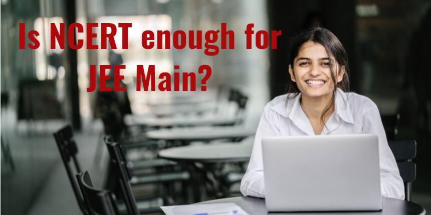Is NCERT enough for JEE Main 2022-23?