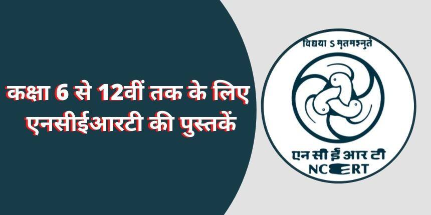 एनसीईआरटी की पुस्तकें क्लास 6, 7, 8, 9, 10, 11, 12वीं के लिए (list of NCERT Books for all subjects)