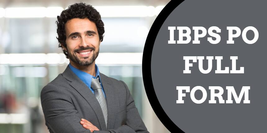IBPS PO Full Form: Know all About IBPS PO, Selection Process, Salary