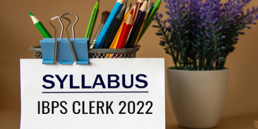 IBPS Clerk Syllabus 2022 - Check Prelims & Mains Exam Syllabus