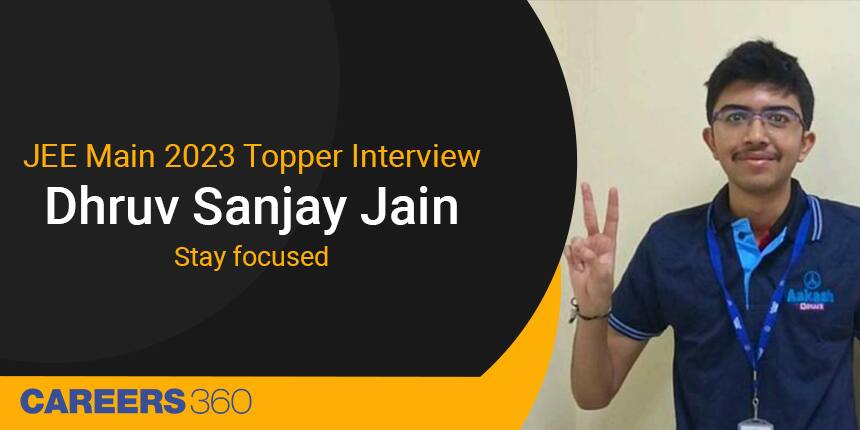 JEE Main 2023 Topper Interview: Dhruv Sanjay Jain - "Stay focused"