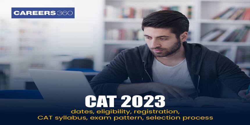 CAT 2023: Exam Date, Notification, Registration, Syllabus, Pattern