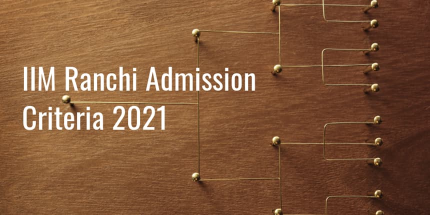 IIM Ranchi Admission Criteria 2021 - Shortlist MBA Admission 2021-23