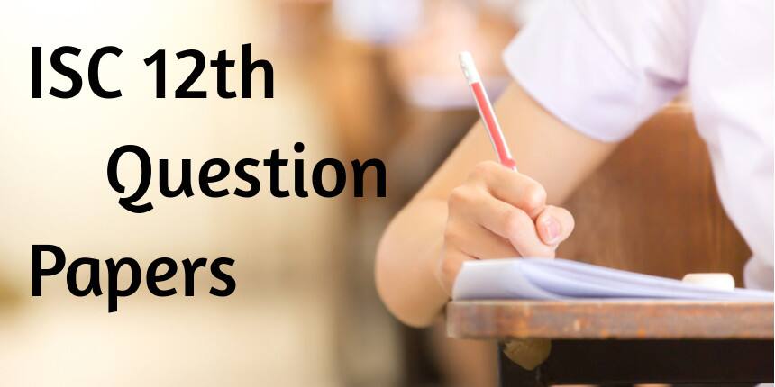 ISC 12th Question Papers 2020, 2019, 2018 - Download Pdf Here