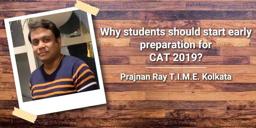 Why students should start early preparation for CAT 2019? - Expert Column by Director of T.I.M.E