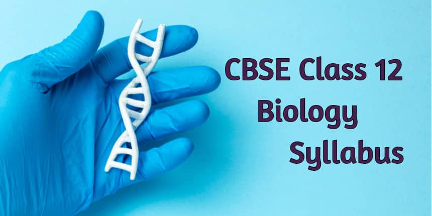 CBSE Class 12 Biology Syllabus 2021 (Reduced) - Download Pdf Here
