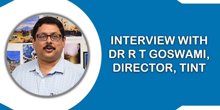 Nourish your passion, there is no boredom to feel - Interview with Dr R T Goswami, Director, TINT