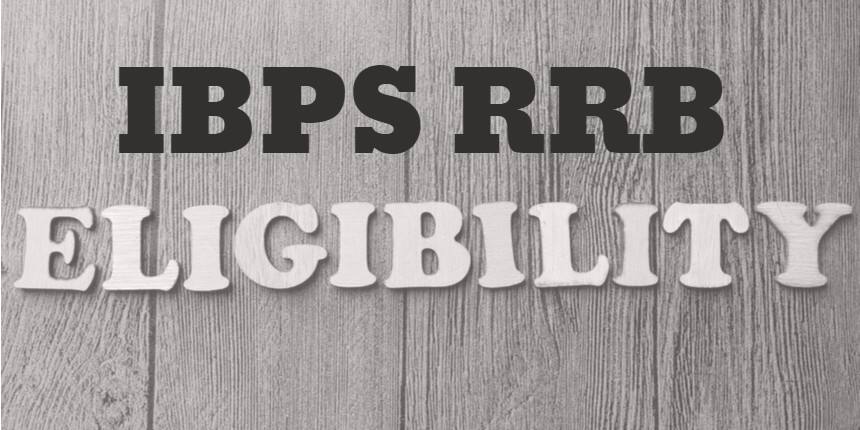 IBPS RRB Eligibility Criteria 2020: Age Limit, Qualification, Nationality