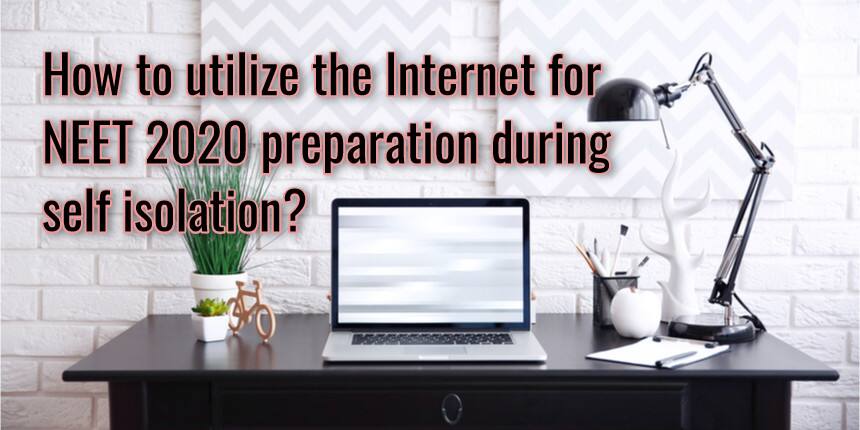 How to utilize the Internet for NEET 2020 preparation during self isolation?