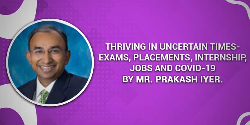 Thriving in uncertain times- Exams, placements, internship, jobs and COVID-19 by Mr. Prakash Iyer