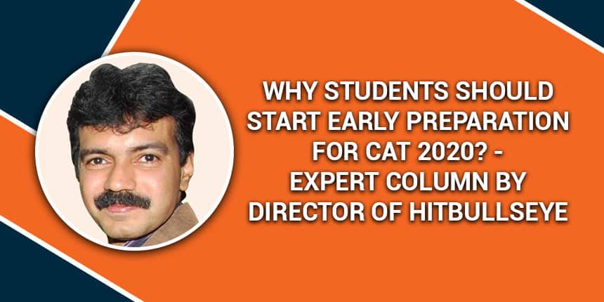 Why students should start early preparation for CAT 2020? - Expert Column by Director of Hitbullseye