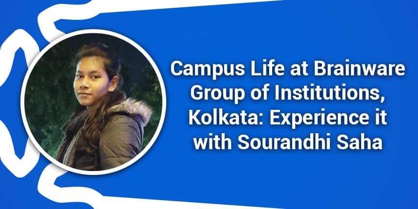 Campus Life at Brainware Group of Institutions, Kolkata: Experience it with Sourandhi Saha