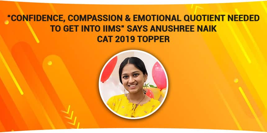 “Confidence, Compassion & Emotional Quotient needed to get into IIMs” says Anushree Naik CAT 2019 Topper