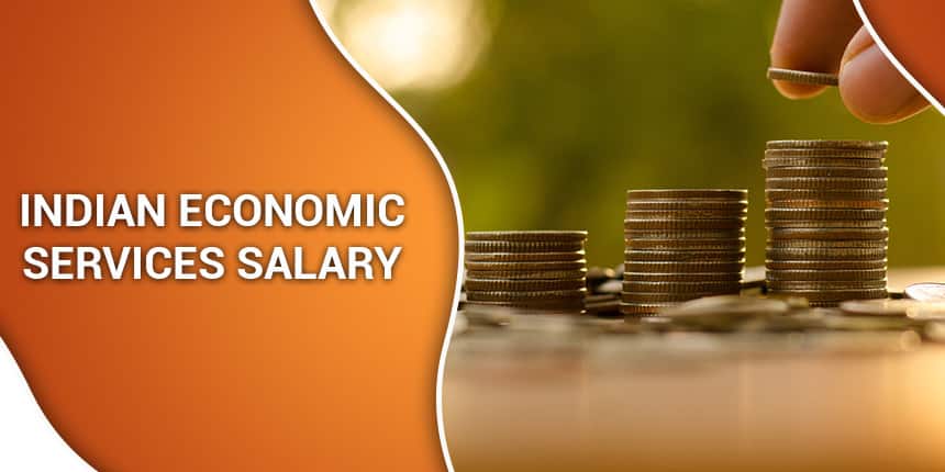 Indian Economics Service Salary 2020 - In Hand, Pay Scale & Career Growth