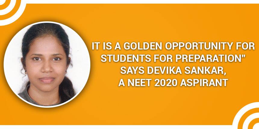 “It is a golden opportunity for students for preparation” says Devika Sankar, a NEET 2020 aspirant