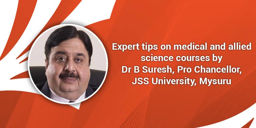 Expert tips on medical and allied science courses by Dr B Suresh, Pro Chancellor, JSS University, Mysuru