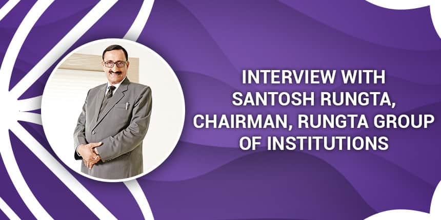 Interview with Santosh Rungta, Chairman, Rungta Group of Institutions