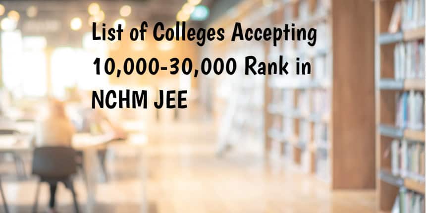List of Colleges Accepting 10,000 - 30,000 Rank in NCHM JEE 2020