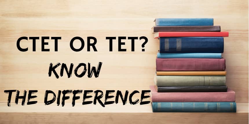 Difference between TET and CTET - Eligibility, Job Profile, Age, Qualification