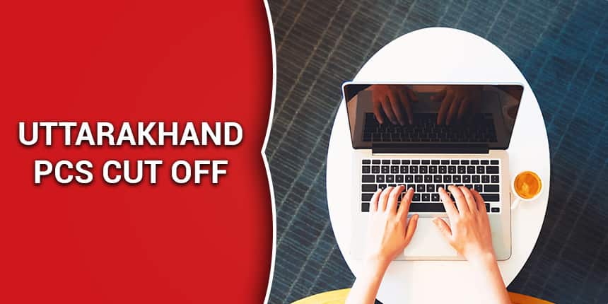 Uttarakhand PCS Cut off 2021 - Check UKPSC PCS Final Cut off Marks, Previous Year Cut off