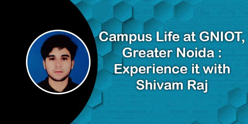 Campus Life at GNIOT, Greater Noida : Experience it with Shivam Raj